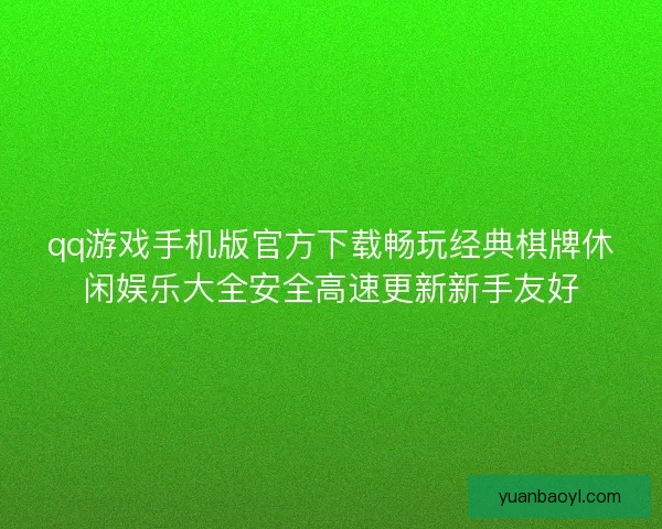qq游戏手机版官方下载畅玩经典棋牌休闲娱乐大全安全高速更新新手友好